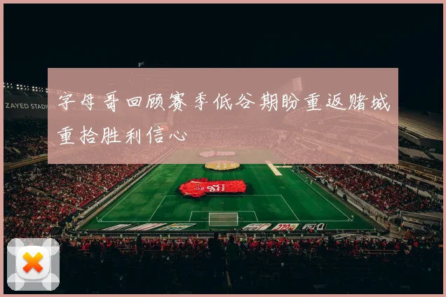 字母哥回顾赛季低谷期盼重返赌城重拾胜利信心